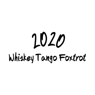 2020 wtf Whiskey Tango Foxtrot T-Shirt