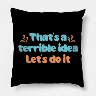 Terrible Idea. Let's Do It Pillow