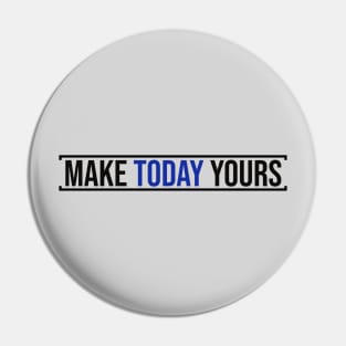 Make Today Yours (Blue) Pin