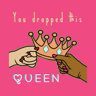 You dropped this queen T-Shirt