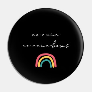 No rain no Rainbows Pin