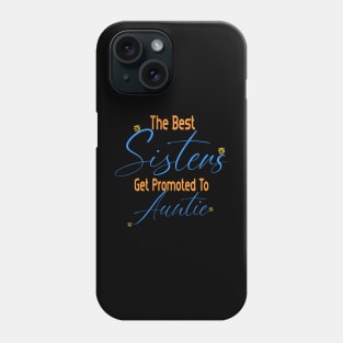 The Best Sisters Get Promoted To Auntie Phone Case