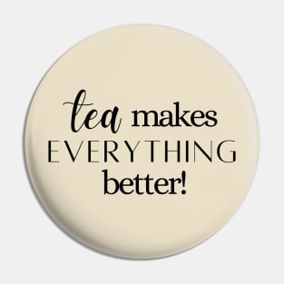 Tea Makes Everything Better Pin