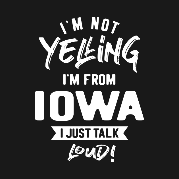 Disover I'm Not Yelling! I'm From Iowa I Just Talk Loud! - Iowa State - T-Shirt