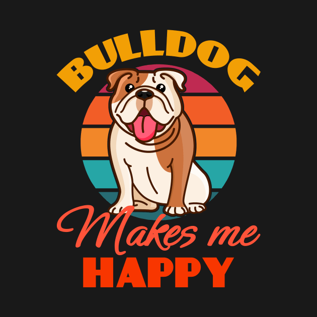 Bulldog Makes Me Happy Dog puppy Lover Cute Sunser Retro Funny by Meteor77