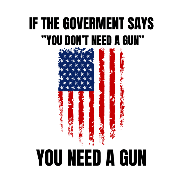 If The Government Says " You Don't Need A Gun" Gun by Montony