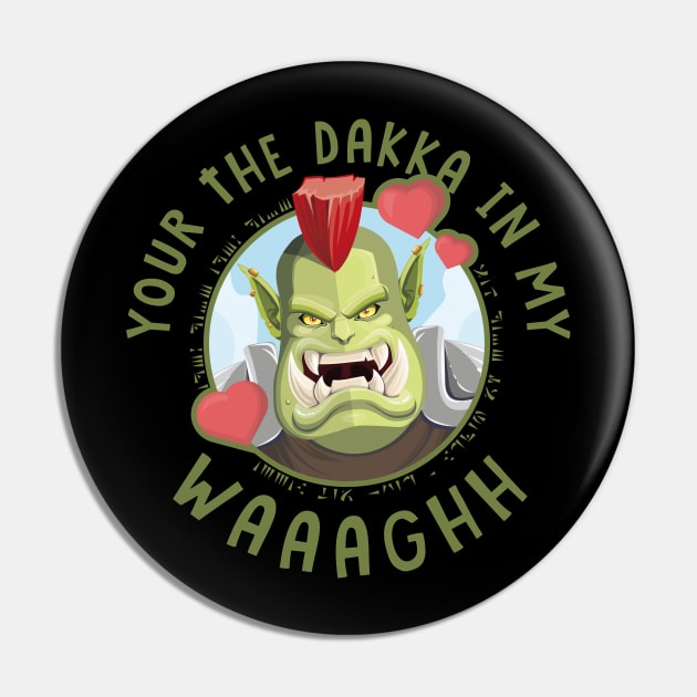 Your the Dakka in my Waaaghh Pin by WickedWizardStudios