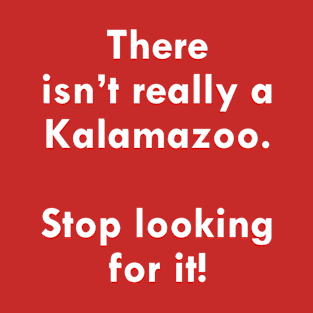 There isn't really a Kalamazoo! T-Shirt