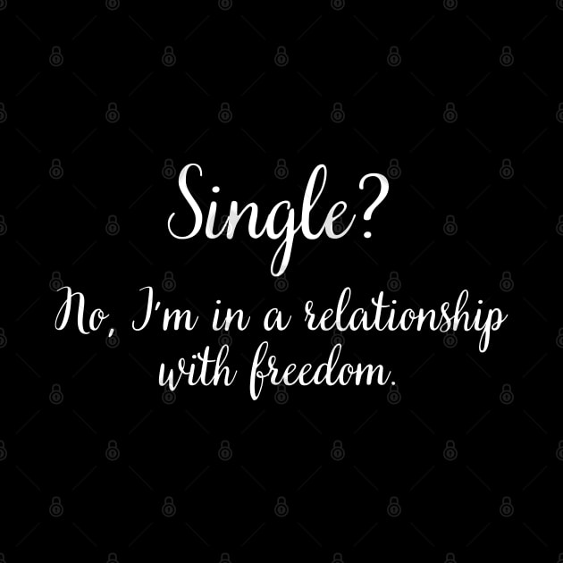 Single? No, I'm in a relationship with freedom. by UnCoverDesign