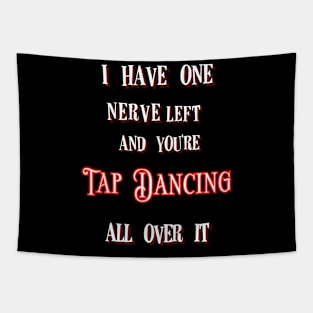 I Have One Nerve Left and You’re Tap Dancing All Over It Tapestry