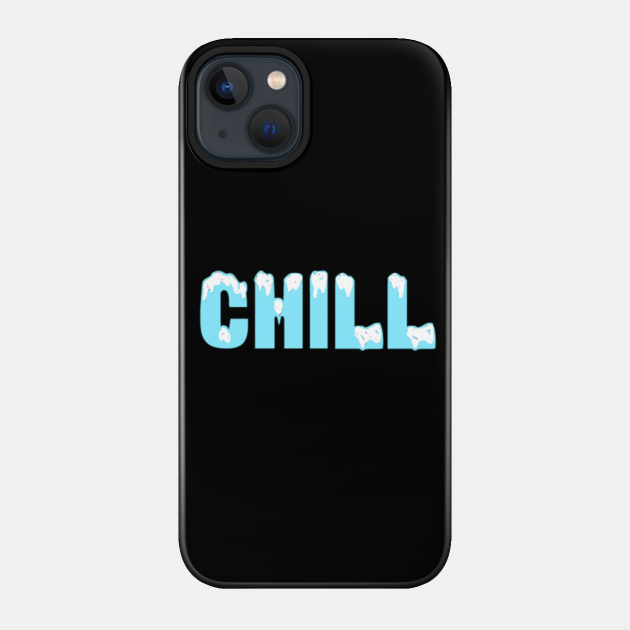 Chill - Chill - Phone Case