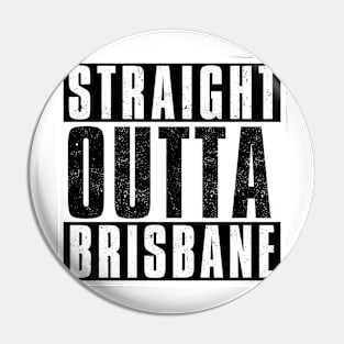 STRAIGHT OUTTA BRISBANE Pin