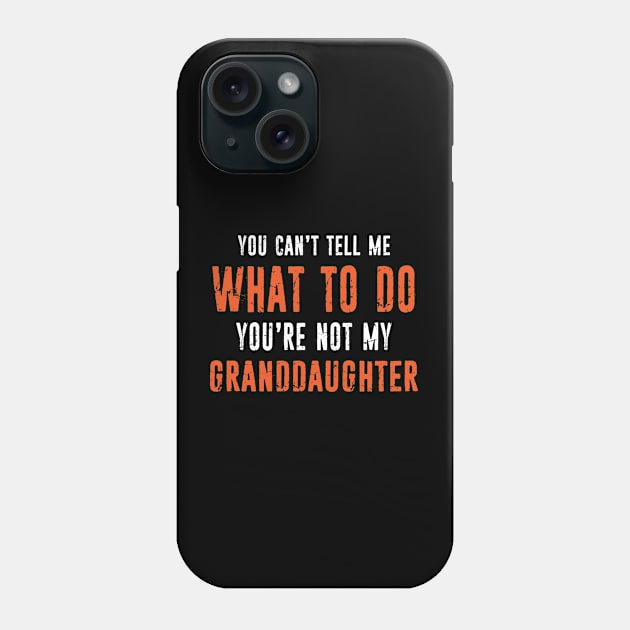 Funny Grandpa Grandma Gift You Can't Tell Me What To Do You're Not My Granddaughter Phone Case by missalona