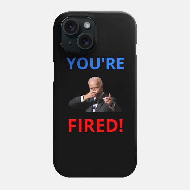 You're Fired! - Anti-Trump Joe Biden Presidential Election Victory Celebration Phone Case by WeirdFlex
