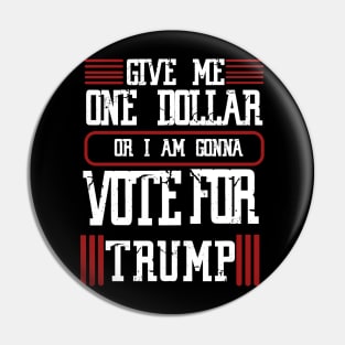 give me one dollar or I am gonna vote for trump Pin