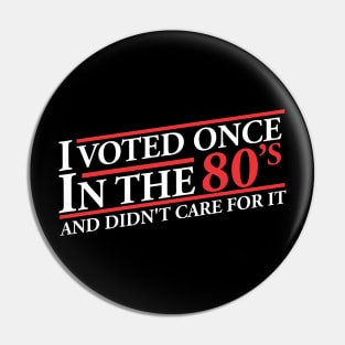 I Vote Once In The 80s And Didn't Care For It Pin