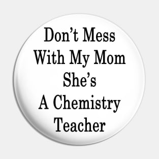 Don't Mess With My Mom She's A Chemistry Teacher Pin