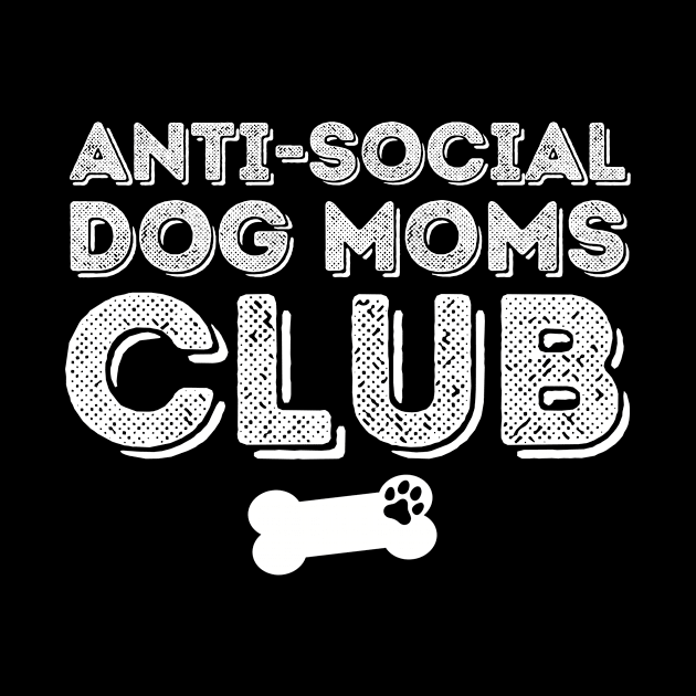 Anti Social Dog Moms Club by Teewyld