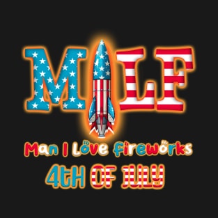 MILF Man I Love for Fireworks: 4th of July Bottle Rocket T-Shirt