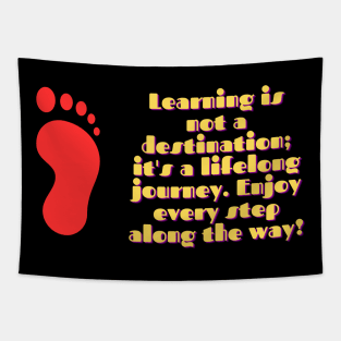 Learning is not a destination; it's a lifelong journey. Enjoy every step along the way! Tapestry