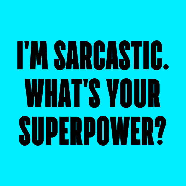 I'm Sarcastic What's Your Superpower? by Mariteas