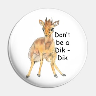 Don't be a dik dik Pin