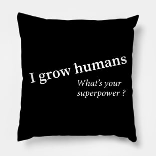 I grow humans - what's your superpower Pillow