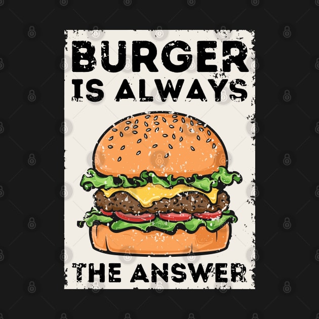 Burger is Always the Answer | Funny Burgers | Burgers Lover Gift by Hepi Mande