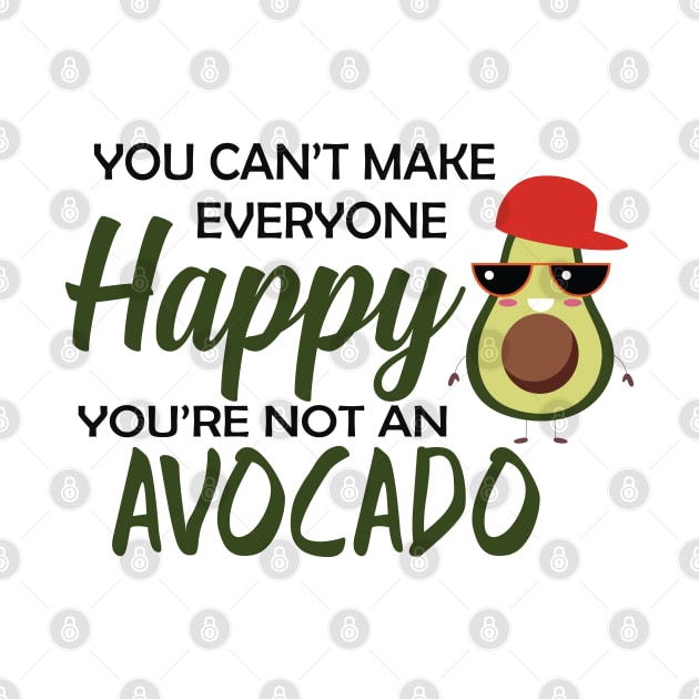 Avocado - You can't make everyone happy you're not an avocado by KC Happy Shop