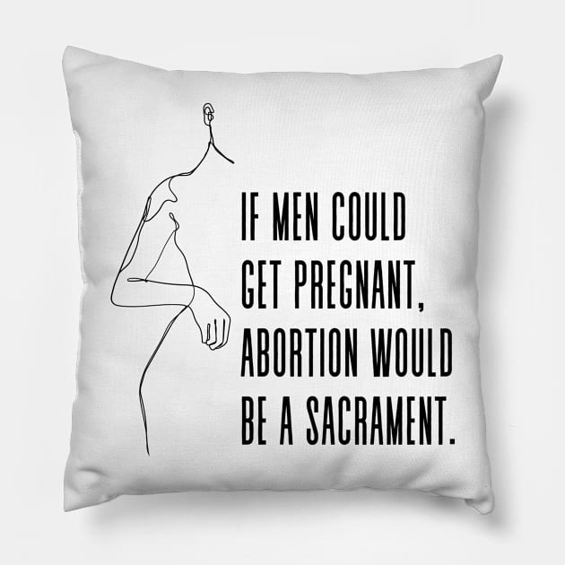 If men could get pregnant, abortion would be a sacrament - Gloria Steinem Pro Choice Feminist Quote Pillow by Everyday Inspiration