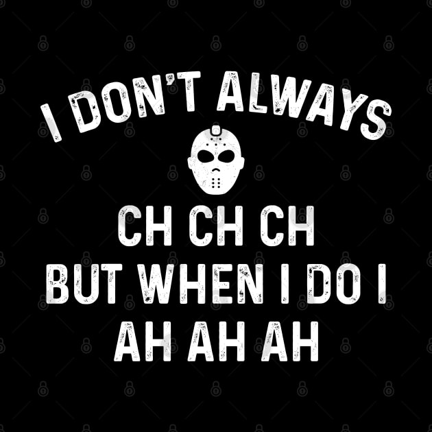 I Don't Always CH CH CH But When I Do I Ah Ah Ah by TeeTypo