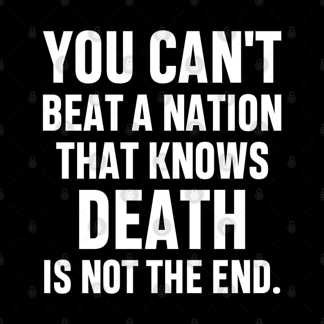 You can't beat a nation that knows death is not the end Inspirational Gift Faith Belief Resistance by norhan2000