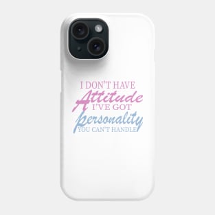 I Don't Have Attitude, Got Personality You Can't Handle Phone Case