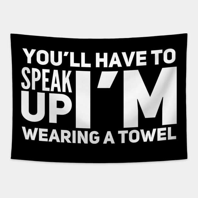 You’ll have to speak up I’m wearing a towel Tapestry by WordFandom