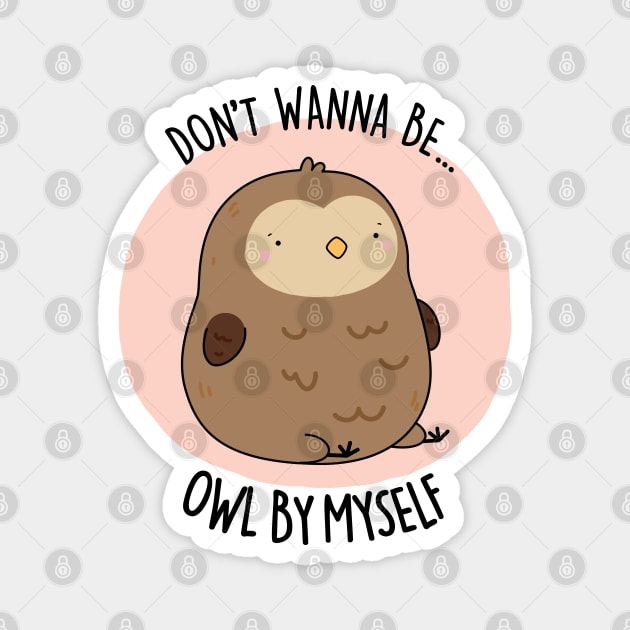 Don't Wanne Be Owl By Myself Cute Owl Pun Magnet by punnybone