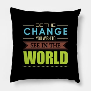 'Be the Change You Wish To See In The World' Inspirational Quote Pillow