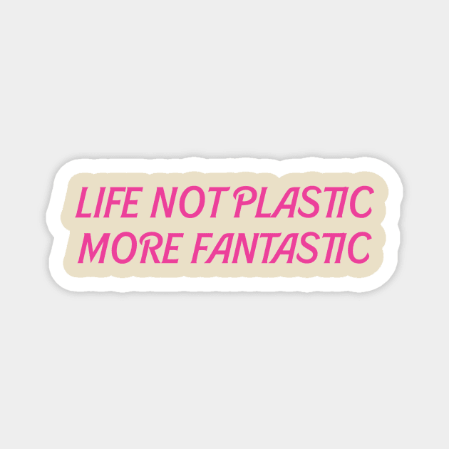 Life not plastic more fantastic Magnet by IOANNISSKEVAS