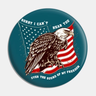 Sorry I Can't Hear You Over The Sound Of My Freedom Pin