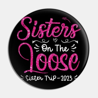 Sisters On The Loose Shirt Sisters Trip 2023 Vacation Lovers Pin