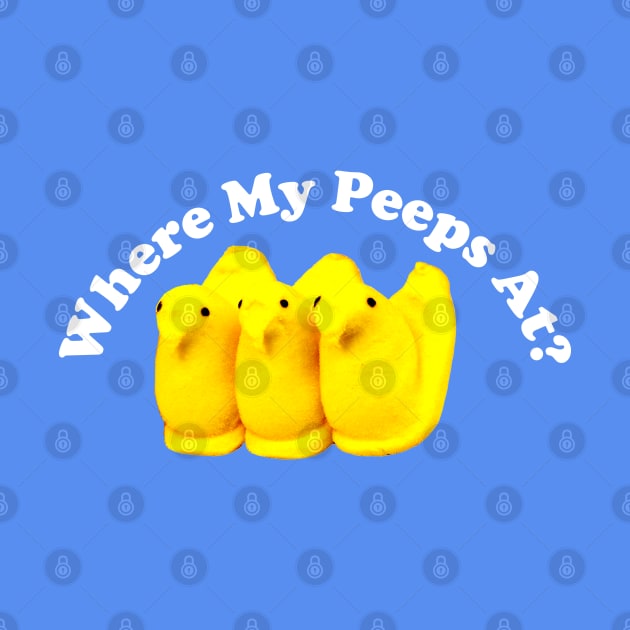 Where My Peeps At? by Pop Fan Shop