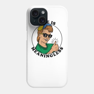 Life Is Meaningless Phone Case