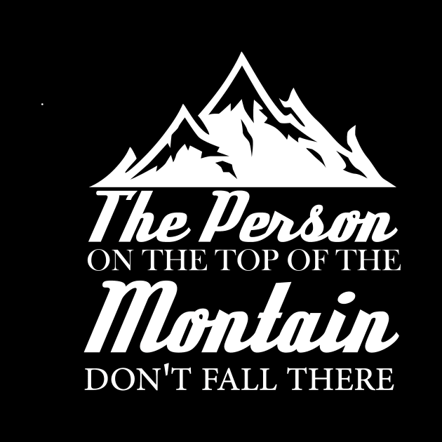 the person on the top of the mountain didn't fall there by T-shirtlifestyle