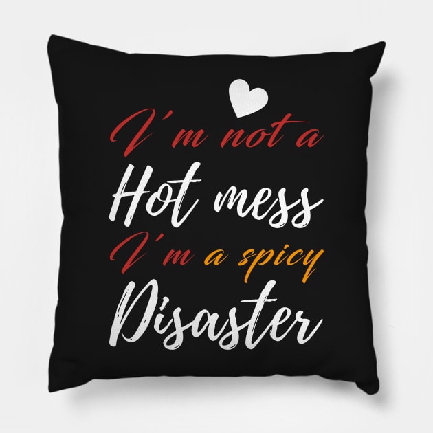 I'm Not a Hot Mess I'm a Spicy Disaster Pillow by CityNoir