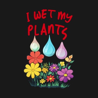 I Wet My Plants T-Shirt