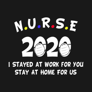 Nurse 2020 i stayed at work for you, stay at home for us gift T-Shirt
