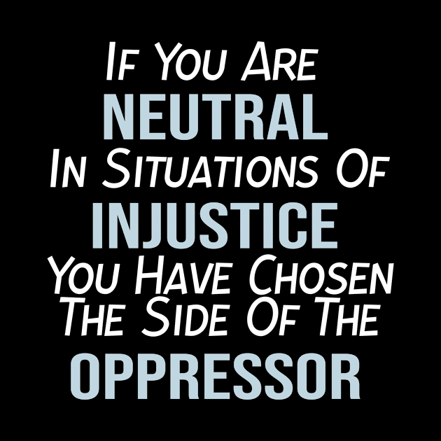 If You Are Neutral In Situations of Injustice, Black Lives Matter, Political, Black History by StrompTees