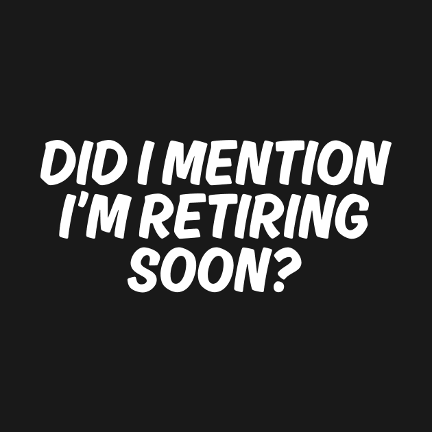 Did I mention I'm retiring Soon by manandi1