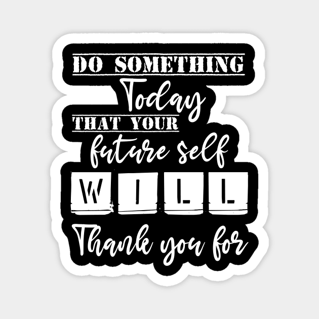 Do something today that your future self will thank you for Magnet by Storfa101