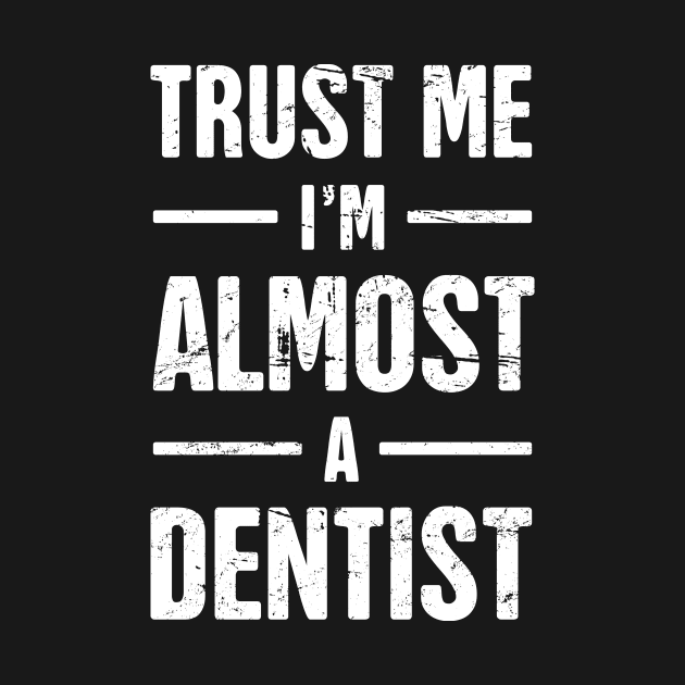 Trust Me, I'm Almost A Dentist – Quote for Dental Students by MeatMan