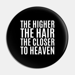 The Higher The Hair The Closer To Heaven Pin